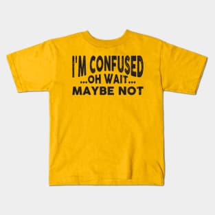 I'm Confused, Oh Wait Maybe Not Kids T-Shirt